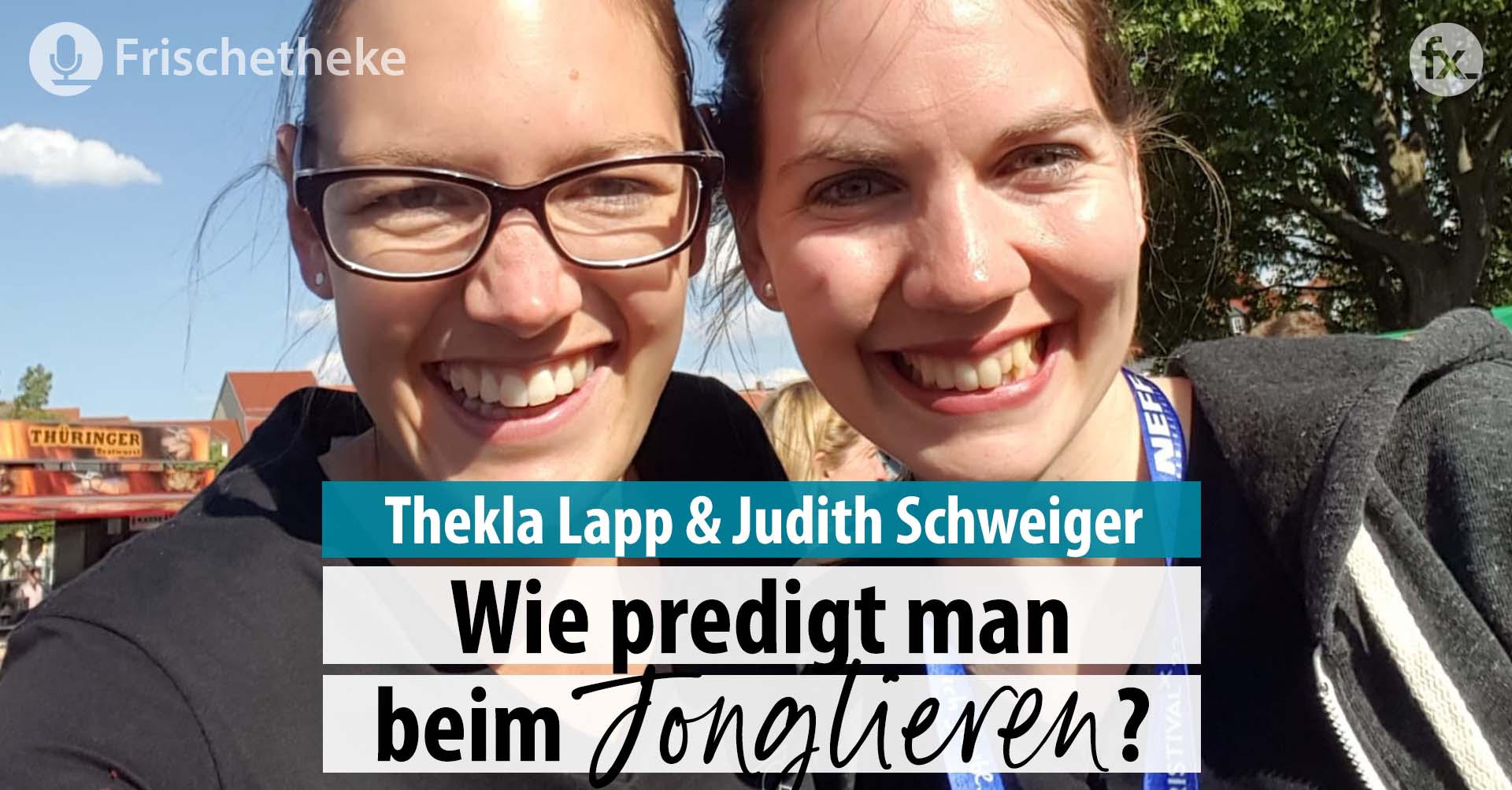 76 – Judith & Thekla: Wie predigt man beim Jonglieren?